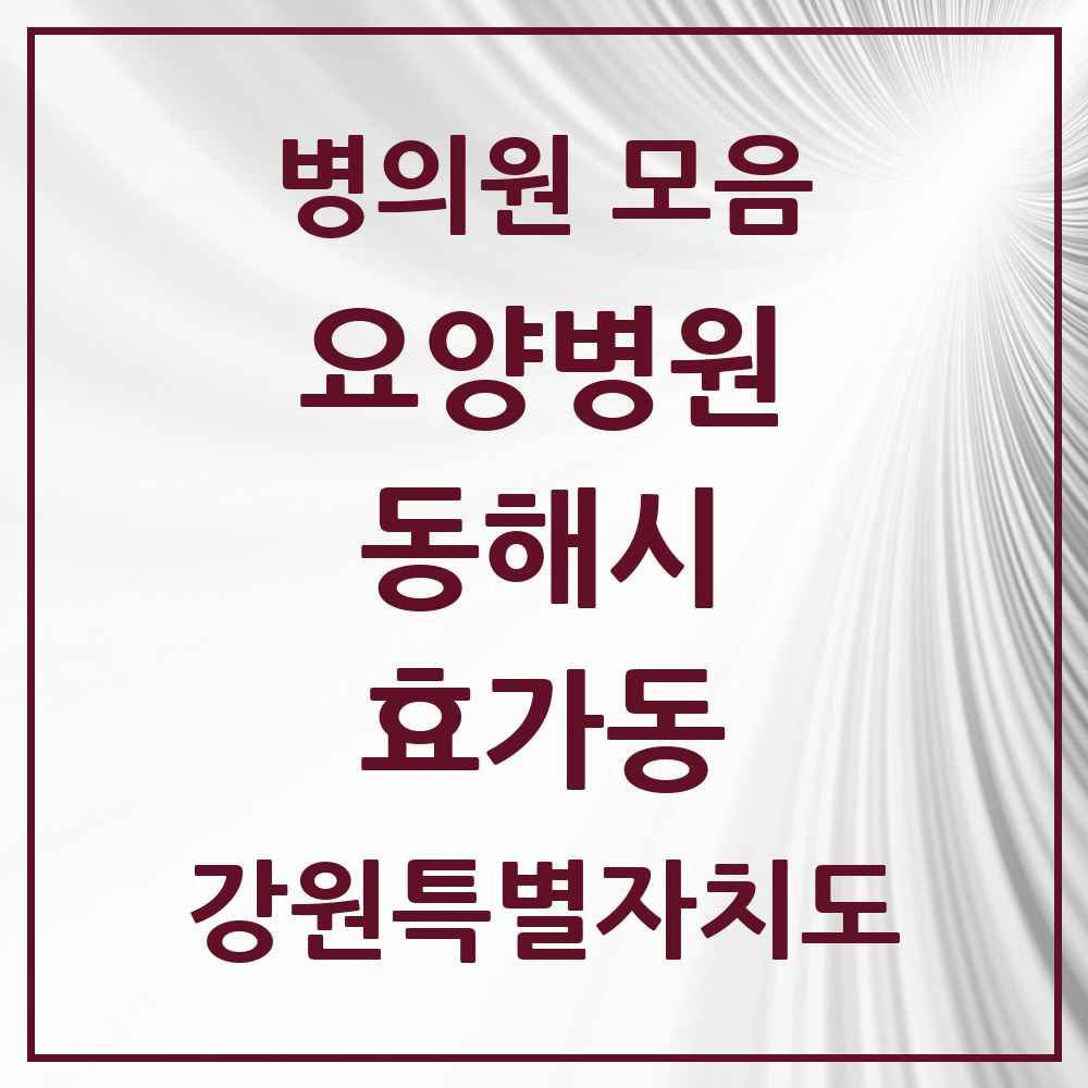2025 효가동 요양병원 모음 1곳 | 강원특별자치도 동해시 추천 리스트