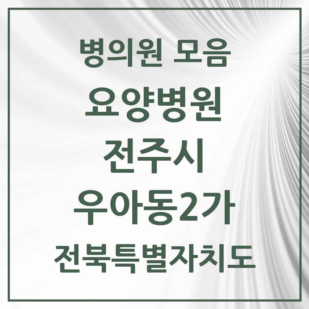 2025 전북특별자치도 전주시 우아동2가 요양병원 목록 1곳