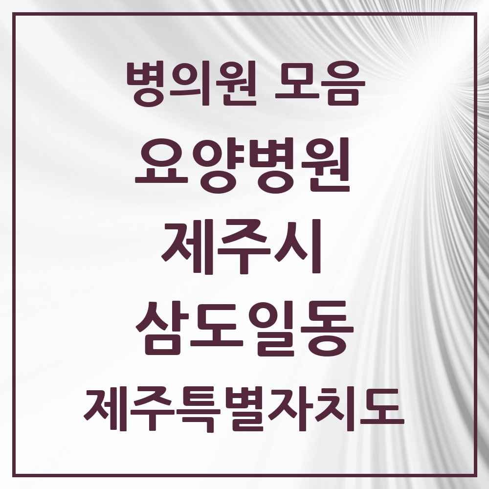 2025 제주특별자치도 제주시 삼도일동 요양병원 목록 2곳
