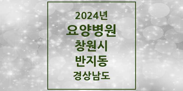 2024 경상남도 창원시 반지동 요양병원 모음(24년 4월)
