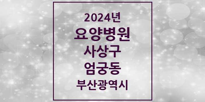 2024 엄궁동 요양병원 모음 2곳 | 부산광역시 사상구 추천 리스트