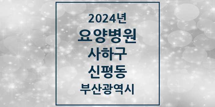 2024 신평동 요양병원 모음 2곳 | 부산광역시 사하구 추천 리스트