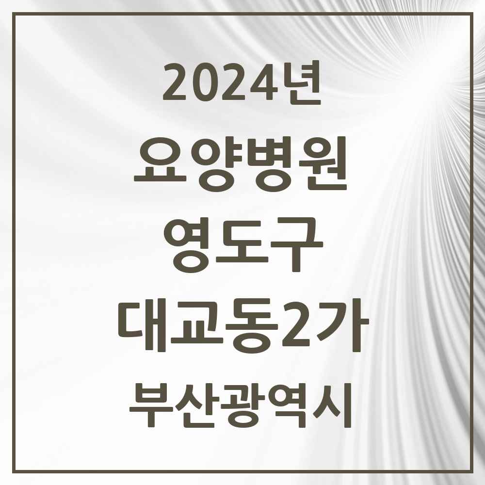 2024 대교동2가 요양병원 모음 1곳 | 부산광역시 영도구 추천 리스트