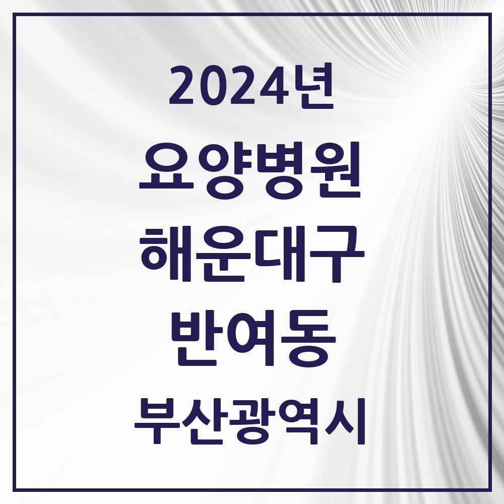 2024 반여동 요양병원 모음 1곳 | 부산광역시 해운대구 추천 리스트