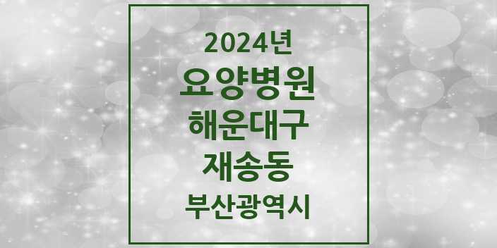 2024 재송동 요양병원 모음 3곳 | 부산광역시 해운대구 추천 리스트