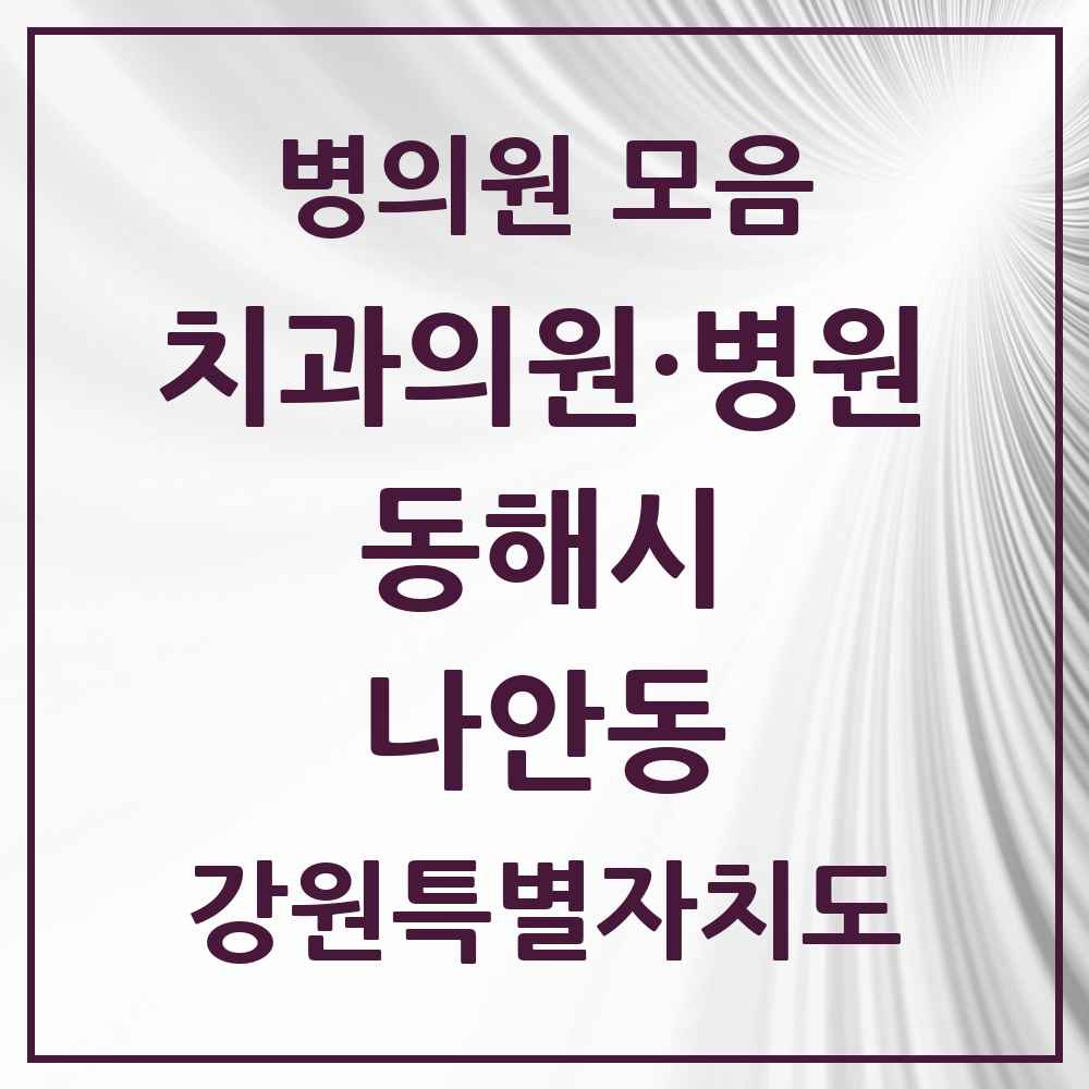 2025 강원특별자치도 동해시 나안동 치과 목록 1곳