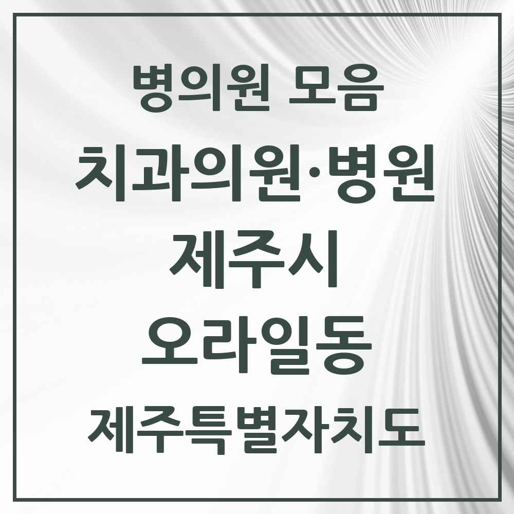 2025 제주특별자치도 제주시 오라일동 치과 목록 2곳
