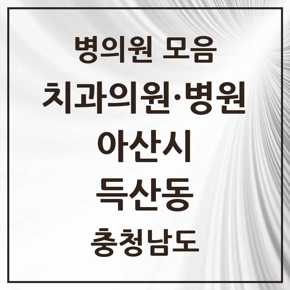 2025 충청남도 아산시 득산동 치과 목록 1곳