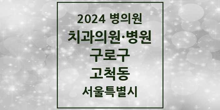 2024 서울특별시 구로구 고척동 치과의원, 치과병원 모음(24년 4월)