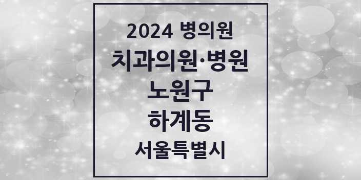 2024 서울특별시 노원구 하계동 치과의원, 치과병원 모음(24년 4월)