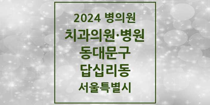 2024 서울특별시 동대문구 답십리동 치과의원, 치과병원 모음(24년 4월)