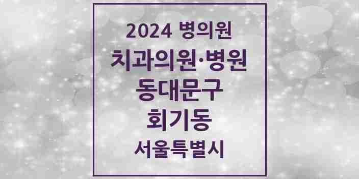 2024 서울특별시 동대문구 회기동 치과의원, 치과병원 모음(24년 4월)