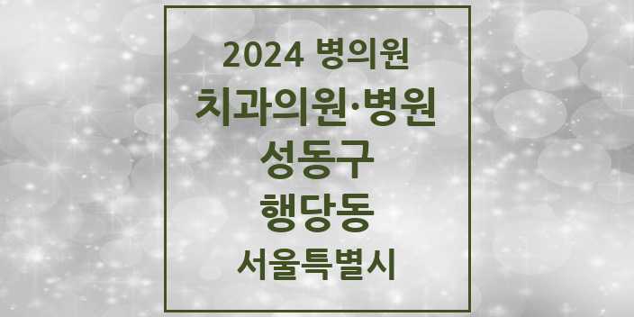 2024 서울특별시 성동구 행당동 치과의원, 치과병원 모음(24년 4월)