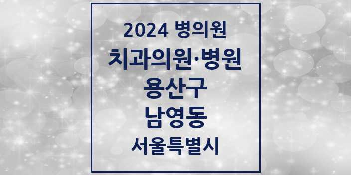 2024 서울특별시 용산구 남영동 치과의원, 치과병원 모음(24년 4월)