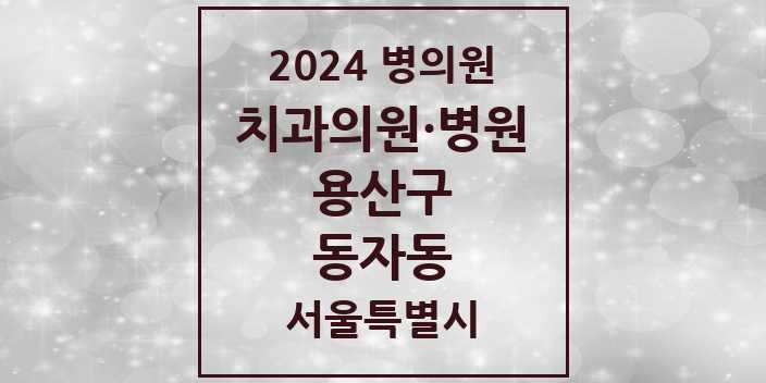 2024 서울특별시 용산구 동자동 치과의원, 치과병원 모음(24년 4월)