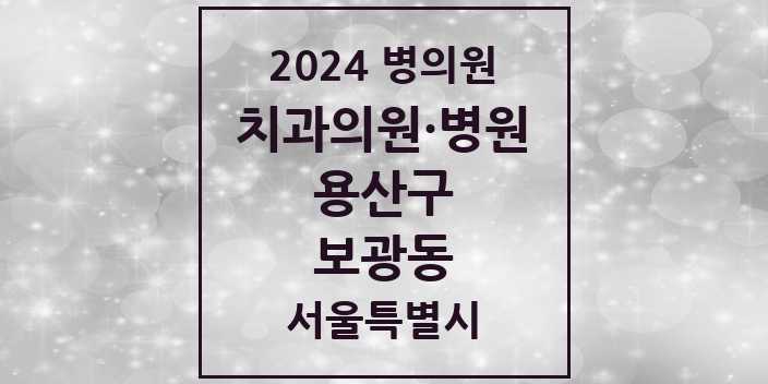 2024 서울특별시 용산구 보광동 치과의원, 치과병원 모음(24년 4월)
