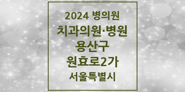 2024 서울특별시 용산구 원효로2가 치과의원, 치과병원 모음(24년 4월)