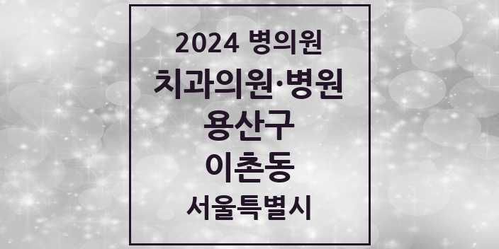 2024 서울특별시 용산구 이촌동 치과의원, 치과병원 모음(24년 4월)