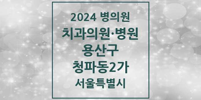 2024 서울특별시 용산구 청파동2가 치과의원, 치과병원 모음(24년 4월)