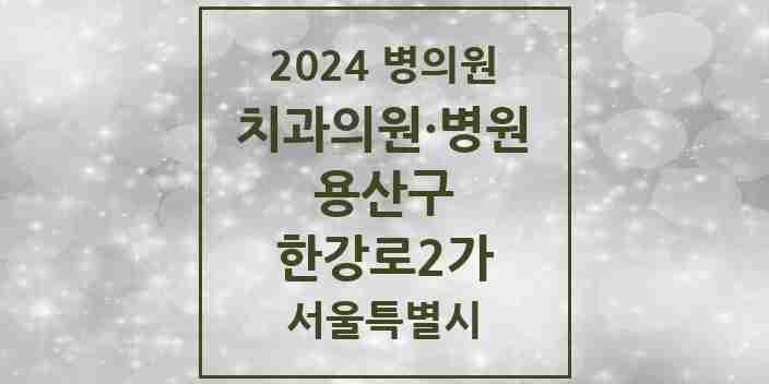 2024 서울특별시 용산구 한강로2가 치과의원, 치과병원 모음(24년 4월)