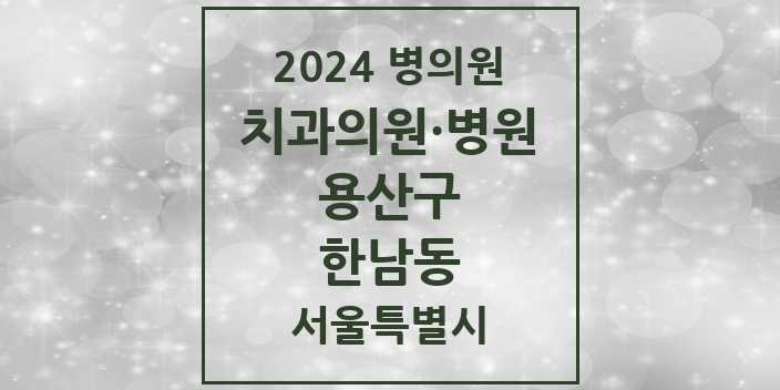 2024 서울특별시 용산구 한남동 치과의원, 치과병원 모음(24년 4월)