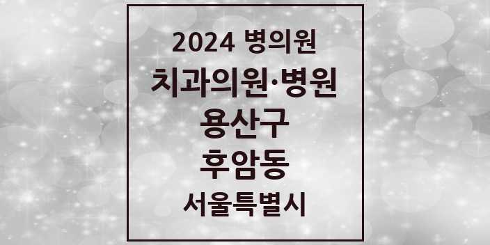 2024 서울특별시 용산구 후암동 치과의원, 치과병원 모음(24년 4월)