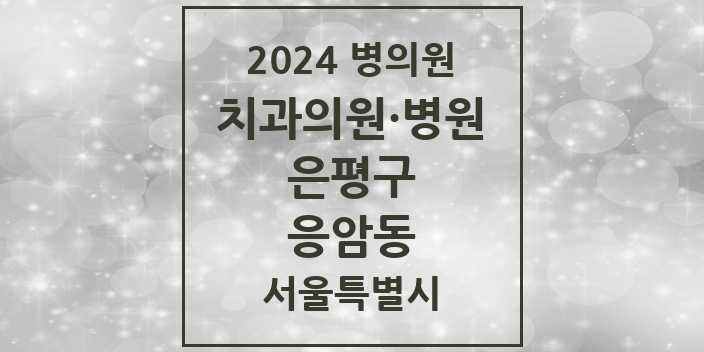 2024 서울특별시 은평구 응암동 치과의원, 치과병원 모음(24년 4월)