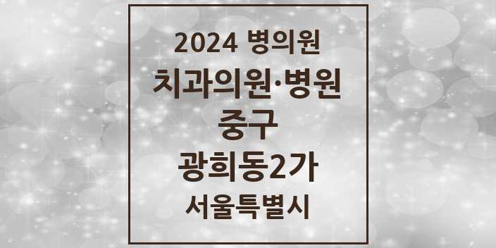 2024 서울특별시 중구 광희동2가 치과의원, 치과병원 모음(24년 4월)