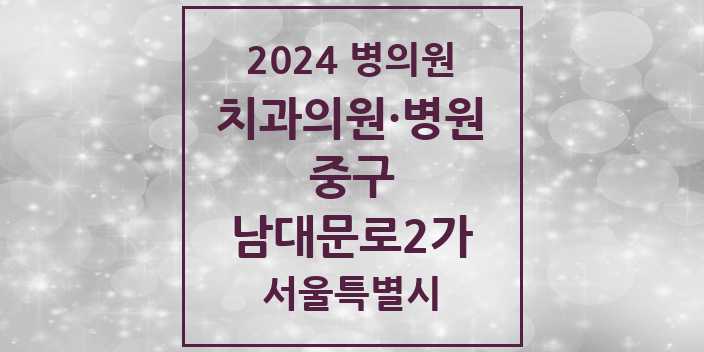 2024 서울특별시 중구 남대문로2가 치과의원, 치과병원 모음(24년 4월)