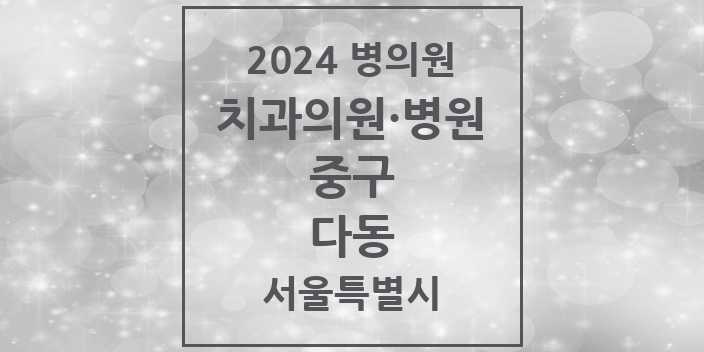 2024 서울특별시 중구 다동 치과의원, 치과병원 모음(24년 4월)