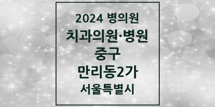 2024 서울특별시 중구 만리동2가 치과의원, 치과병원 모음(24년 4월)