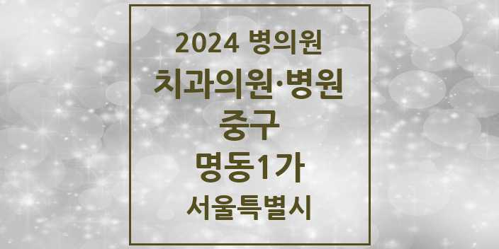 2024 서울특별시 중구 명동1가 치과의원, 치과병원 모음(24년 4월)