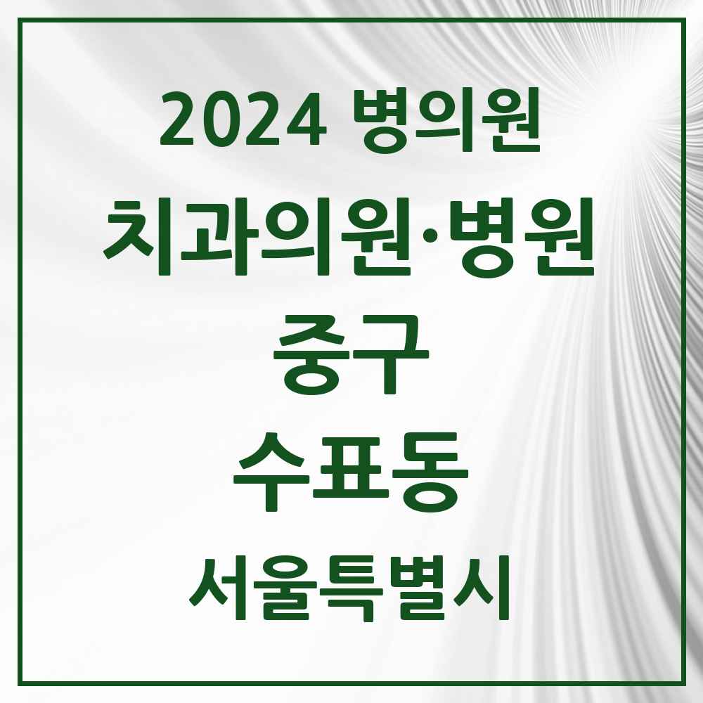 2024 서울특별시 중구 수표동 치과의원, 치과병원 모음(24년 4월)