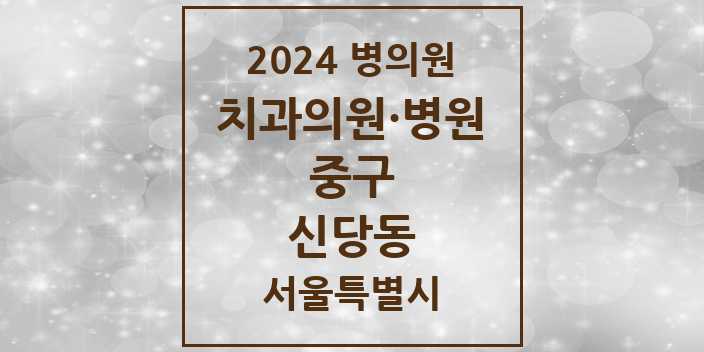 2024 서울특별시 중구 신당동 치과의원, 치과병원 모음(24년 4월)