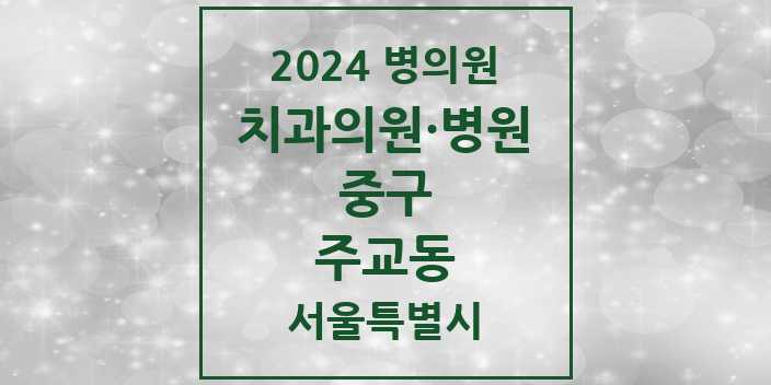 2024 서울특별시 중구 주교동 치과의원, 치과병원 모음(24년 4월)