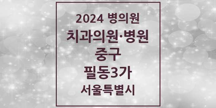2024 서울특별시 중구 필동3가 치과의원, 치과병원 모음(24년 4월)