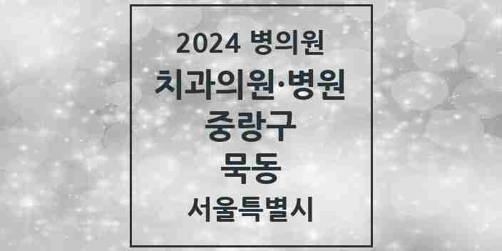 2024 서울특별시 중랑구 묵동 치과의원, 치과병원 모음(24년 4월)