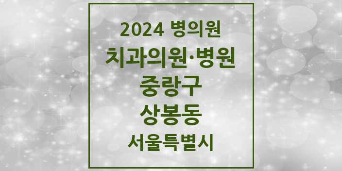 2024 서울특별시 중랑구 상봉동 치과의원, 치과병원 모음(24년 4월)