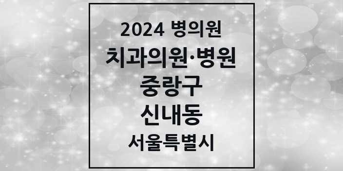 2024 서울특별시 중랑구 신내동 치과의원, 치과병원 모음(24년 4월)