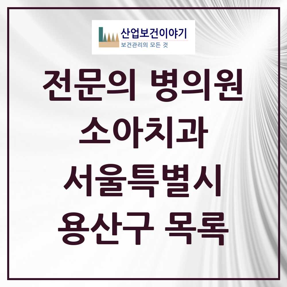 2025 서울특별시 용산구 소아치과 전문의 치과 목록 0곳