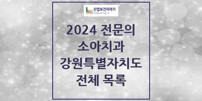 2024 강원특별자치도 소아치과 치과의원, 치과병원 모음(24년 4월)