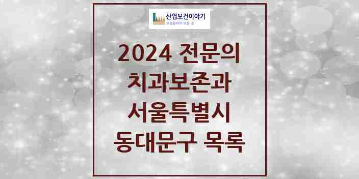 2024 동대문구 치과보존과 전문의 치과 모음 6곳 | 서울특별시 추천 리스트