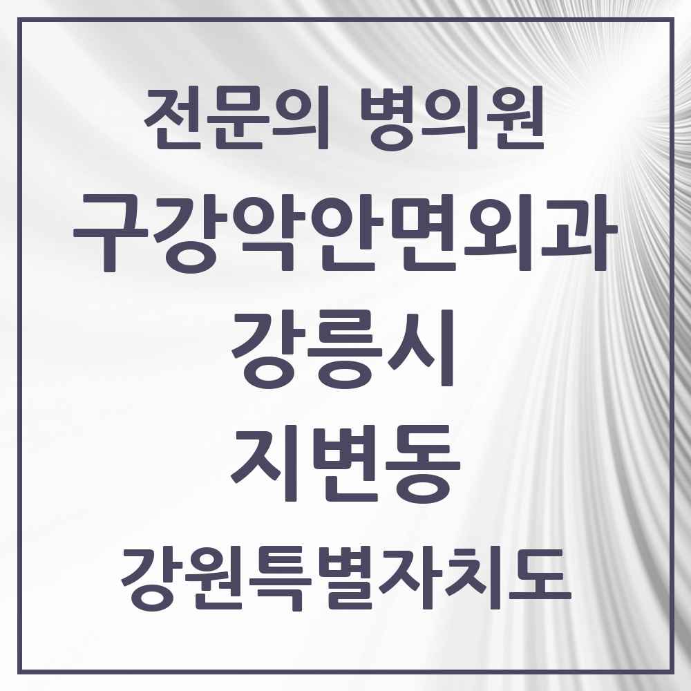2025 강원특별자치도 강릉시 지변동 구강악안면외과 전문의 치과 목록 5곳