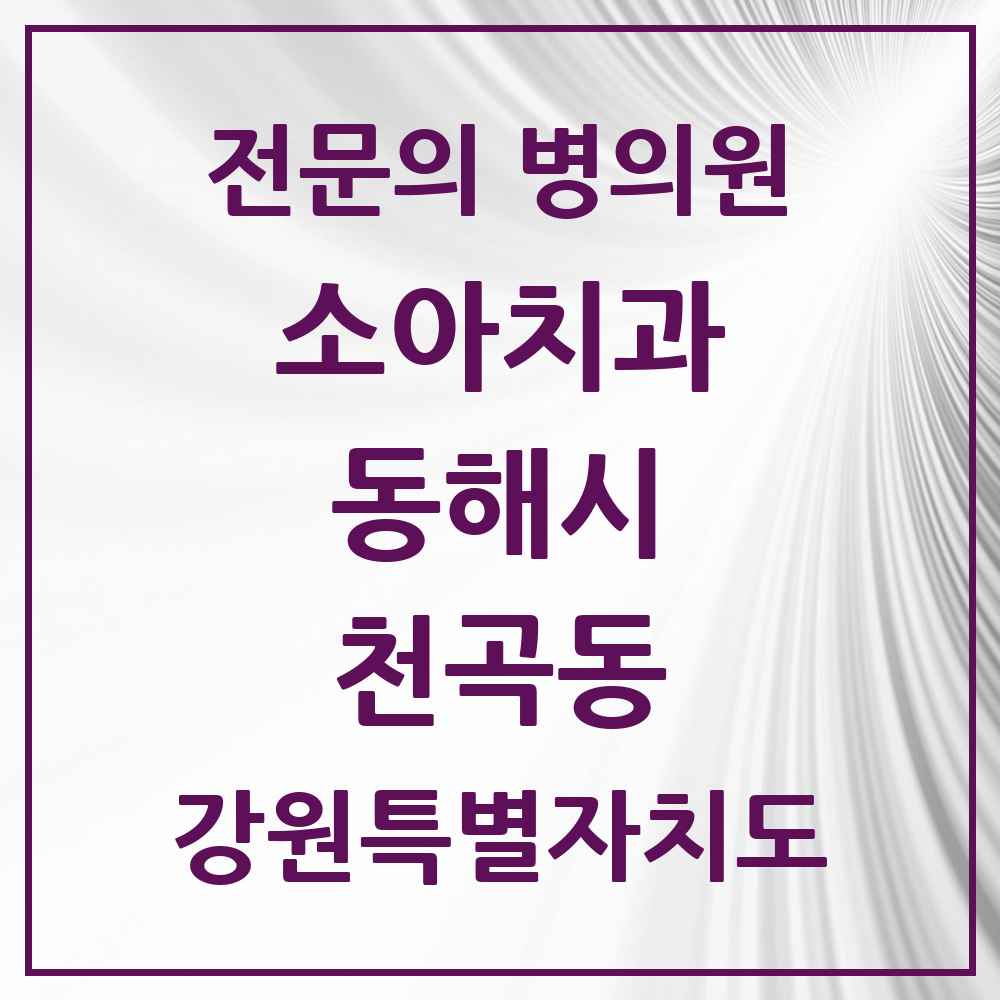 2025 강원특별자치도 동해시 천곡동 소아치과 전문의 치과 목록 1곳