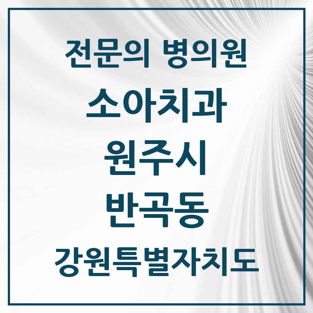 2025 강원특별자치도 원주시 반곡동 소아치과 전문의 치과 목록 4곳