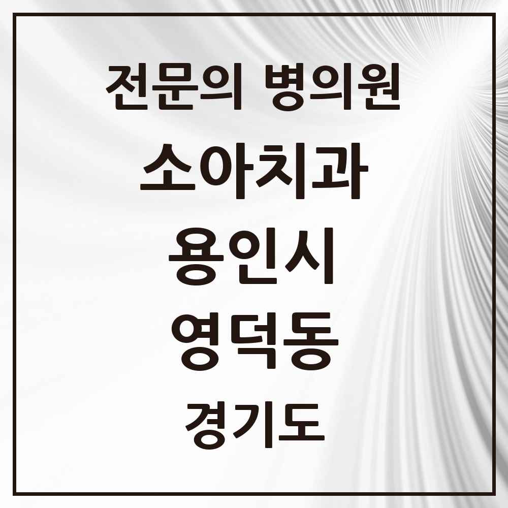 2025 경기도 용인시 영덕동 소아치과 전문의 치과 목록 12곳