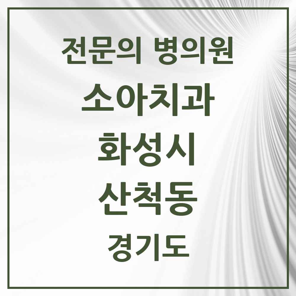 2025 경기도 화성시 산척동 소아치과 전문의 치과 목록 14곳