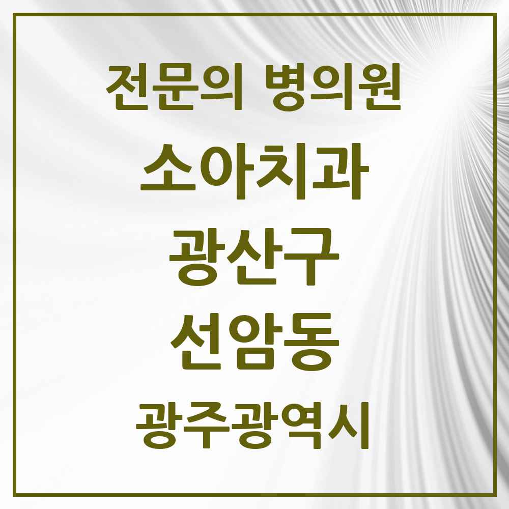 2025 광주광역시 광산구 선암동 소아치과 전문의 치과 목록 5곳