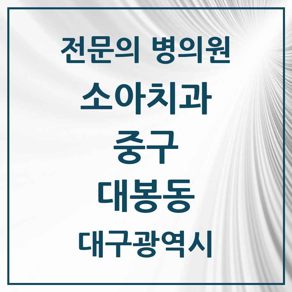 2025 대구광역시 중구 대봉동 소아치과 전문의 치과 목록 2곳