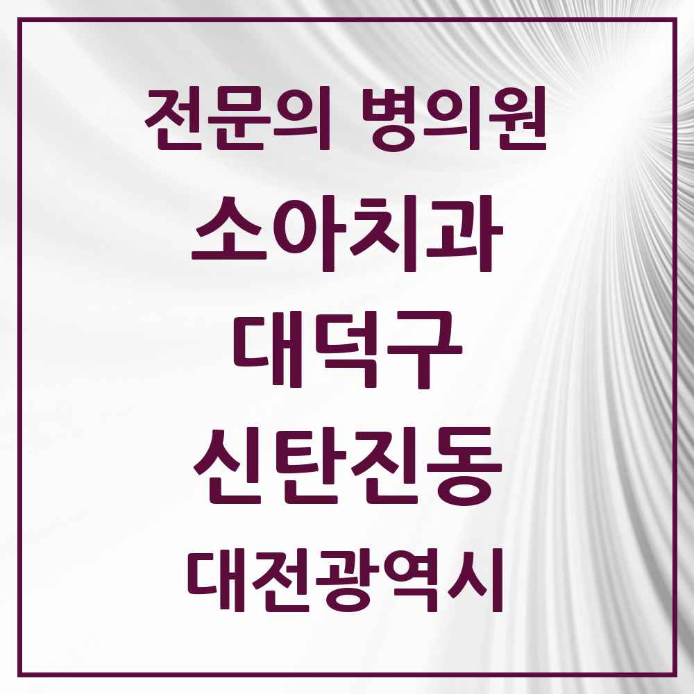 2025 대전광역시 대덕구 신탄진동 소아치과 전문의 치과 목록 1곳
